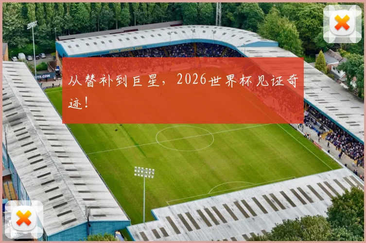 从替补到巨星，2026世界杯见证奇迹！