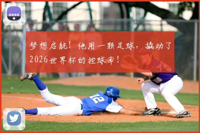 梦想启航！他用一颗足球，撬动了2026世界杯的控球率！