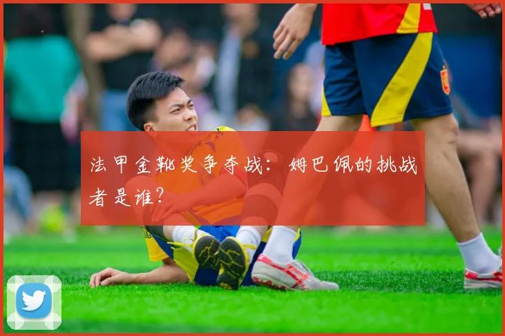 法甲金靴奖争夺战:姆巴佩的挑战者是谁?