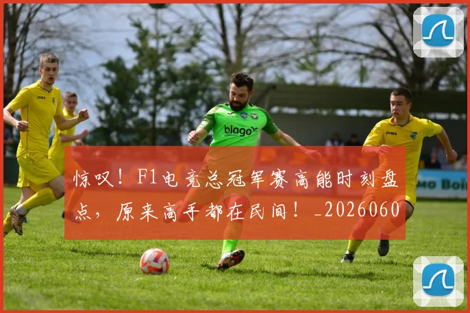 惊叹!F1电竞总冠军赛高能时刻盘点,原来高手都在民间!_20260605143920