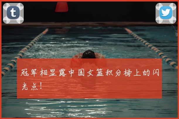 冠军相显露中国女篮积分榜上的闪光点！